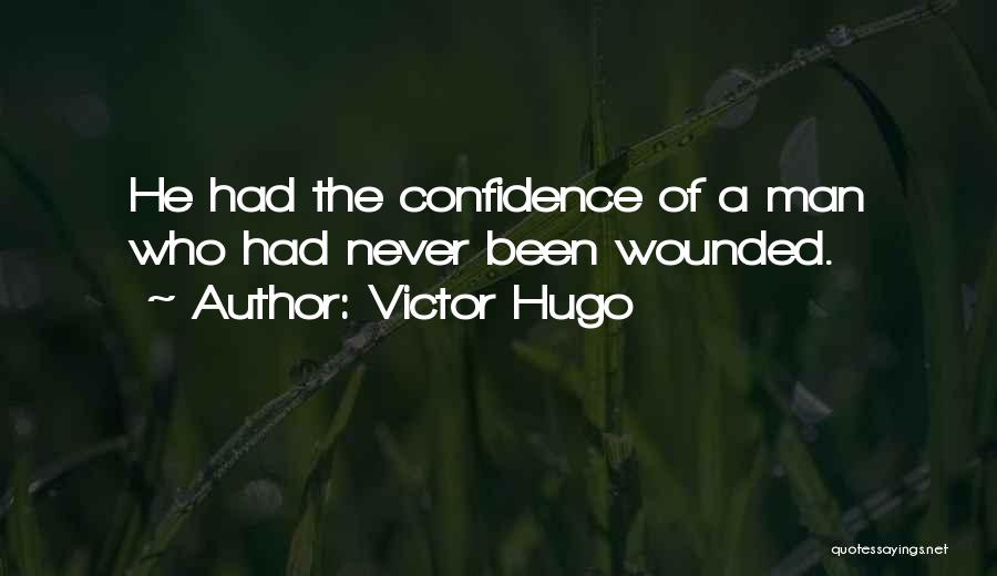 Victor Hugo Quotes: He Had The Confidence Of A Man Who Had Never Been Wounded.