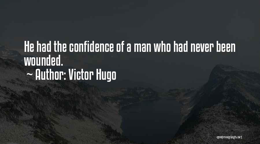 Victor Hugo Quotes: He Had The Confidence Of A Man Who Had Never Been Wounded.