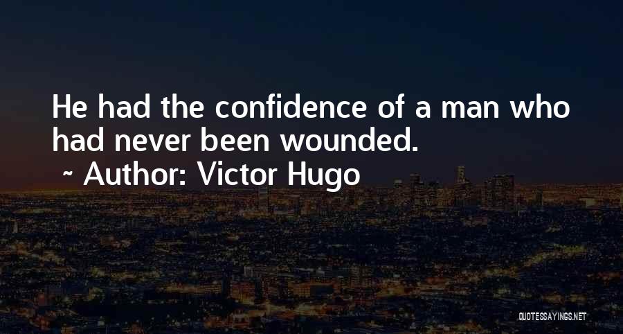 Victor Hugo Quotes: He Had The Confidence Of A Man Who Had Never Been Wounded.