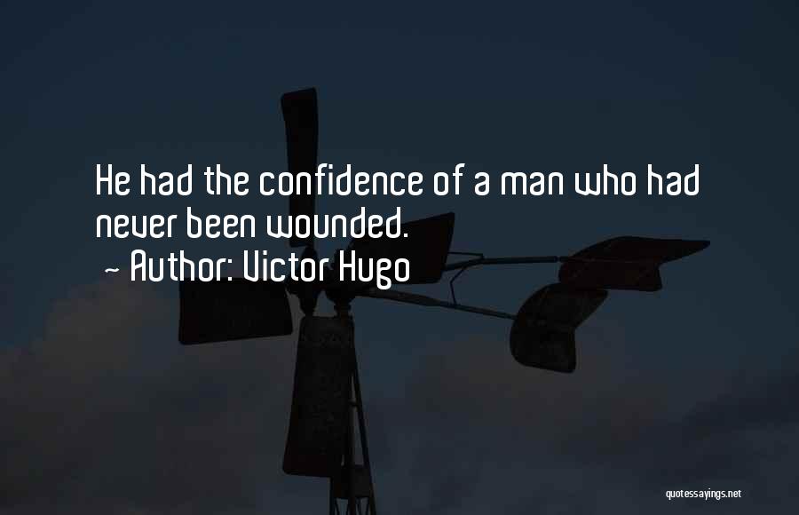Victor Hugo Quotes: He Had The Confidence Of A Man Who Had Never Been Wounded.