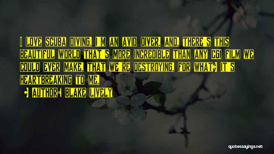 Blake Lively Quotes: I Love Scuba Diving. I'm An Avid Diver. And, There's This Beautiful World That's More Incredible Than Any Cgi Film