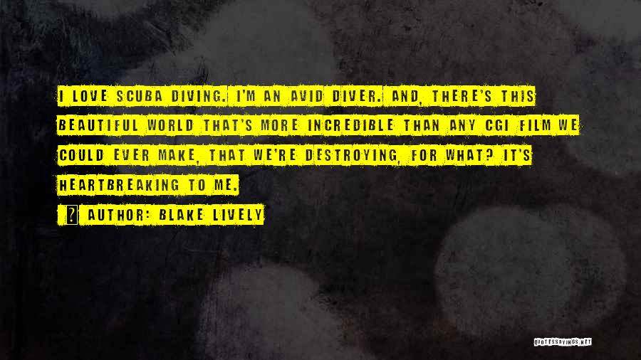 Blake Lively Quotes: I Love Scuba Diving. I'm An Avid Diver. And, There's This Beautiful World That's More Incredible Than Any Cgi Film