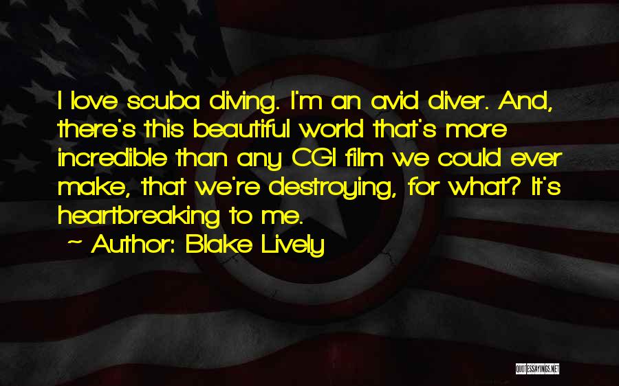 Blake Lively Quotes: I Love Scuba Diving. I'm An Avid Diver. And, There's This Beautiful World That's More Incredible Than Any Cgi Film