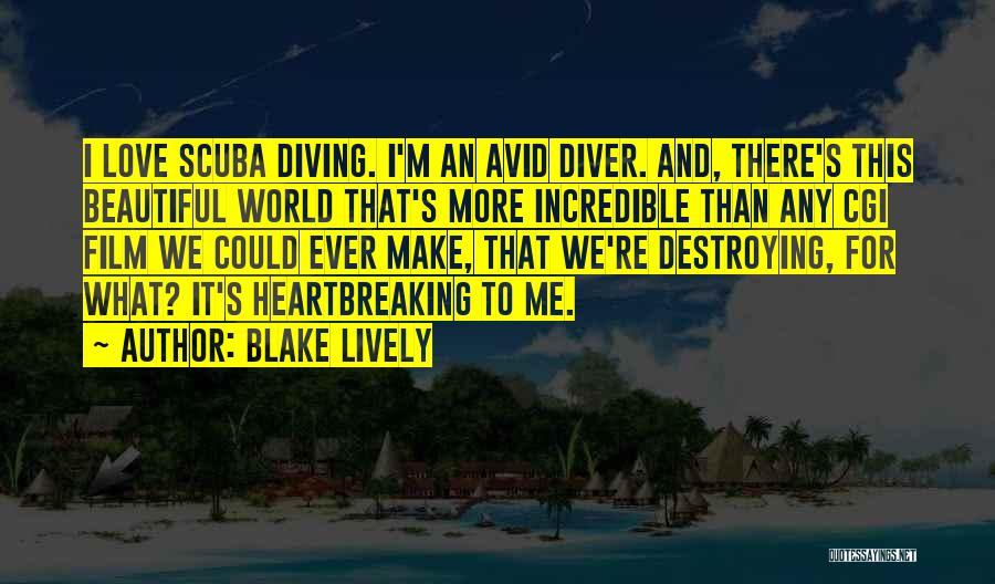 Blake Lively Quotes: I Love Scuba Diving. I'm An Avid Diver. And, There's This Beautiful World That's More Incredible Than Any Cgi Film