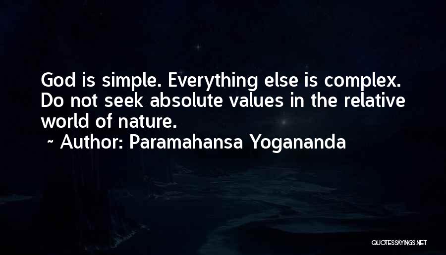 Paramahansa Yogananda Quotes: God Is Simple. Everything Else Is Complex. Do Not Seek Absolute Values In The Relative World Of Nature.