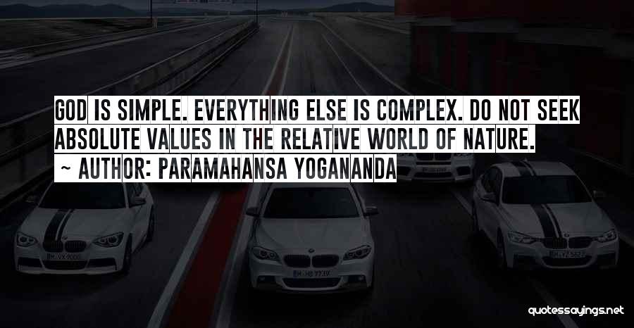 Paramahansa Yogananda Quotes: God Is Simple. Everything Else Is Complex. Do Not Seek Absolute Values In The Relative World Of Nature.