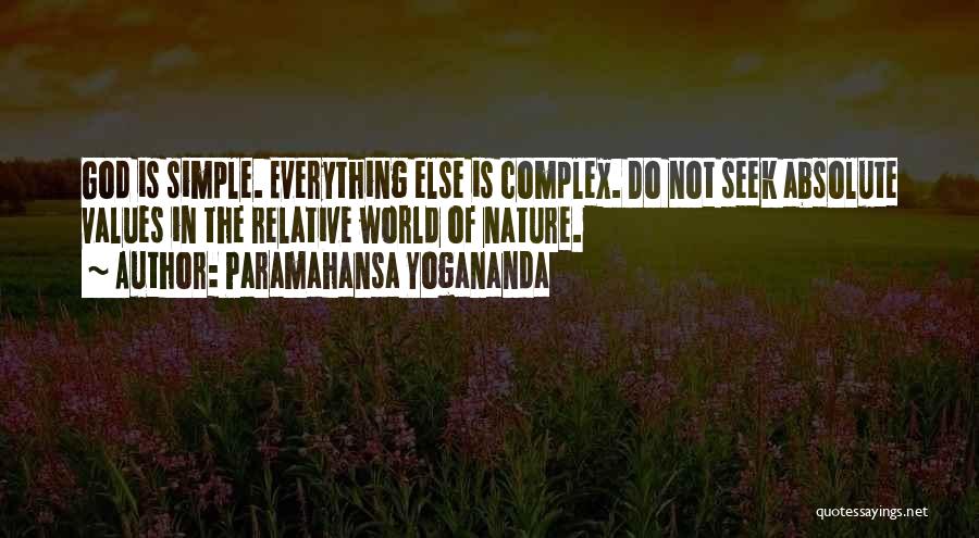 Paramahansa Yogananda Quotes: God Is Simple. Everything Else Is Complex. Do Not Seek Absolute Values In The Relative World Of Nature.