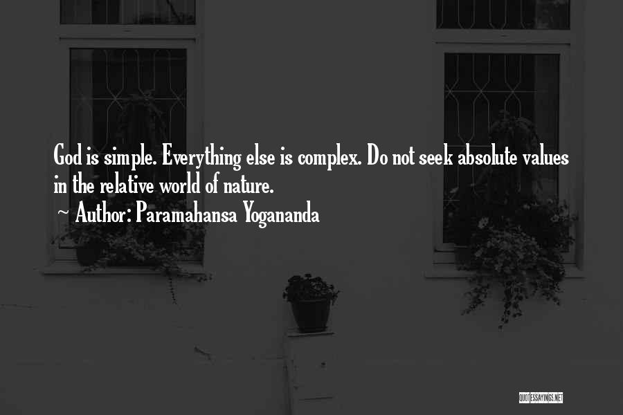 Paramahansa Yogananda Quotes: God Is Simple. Everything Else Is Complex. Do Not Seek Absolute Values In The Relative World Of Nature.