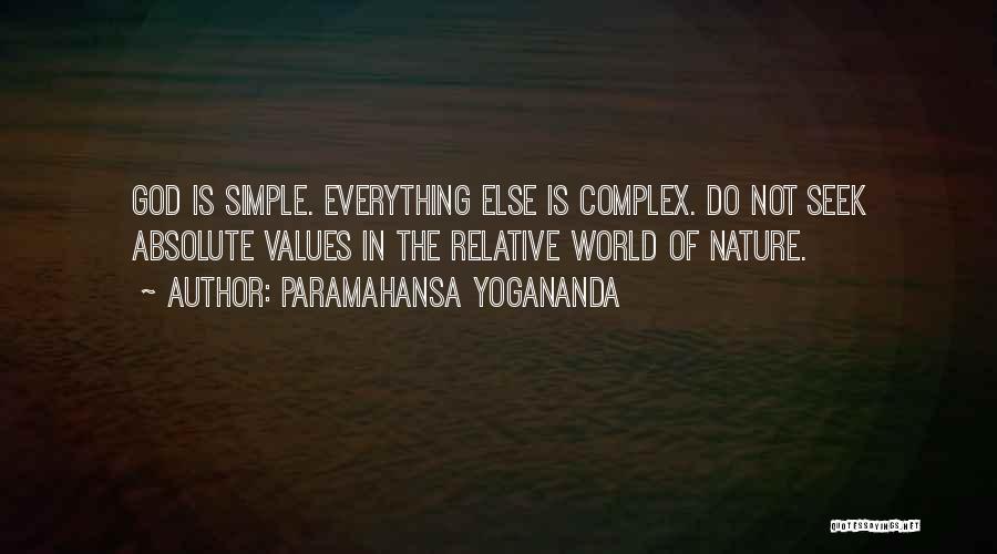 Paramahansa Yogananda Quotes: God Is Simple. Everything Else Is Complex. Do Not Seek Absolute Values In The Relative World Of Nature.