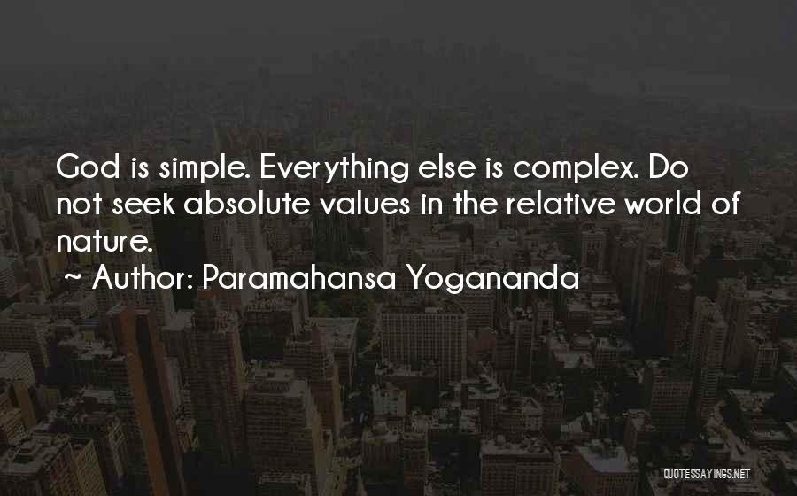 Paramahansa Yogananda Quotes: God Is Simple. Everything Else Is Complex. Do Not Seek Absolute Values In The Relative World Of Nature.