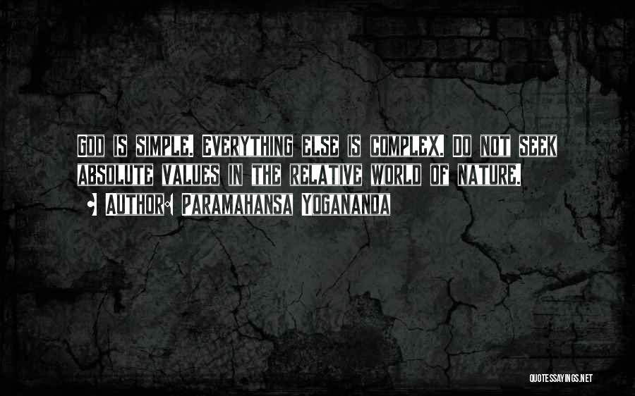 Paramahansa Yogananda Quotes: God Is Simple. Everything Else Is Complex. Do Not Seek Absolute Values In The Relative World Of Nature.
