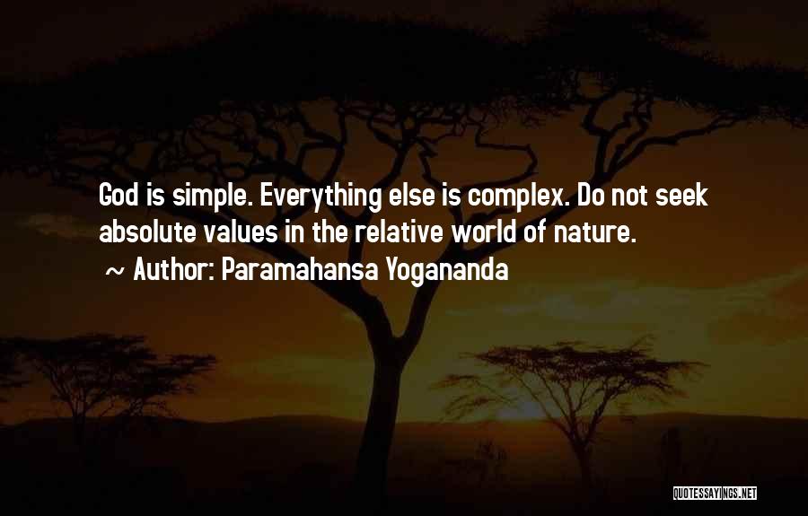 Paramahansa Yogananda Quotes: God Is Simple. Everything Else Is Complex. Do Not Seek Absolute Values In The Relative World Of Nature.