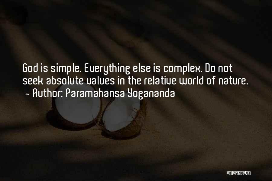 Paramahansa Yogananda Quotes: God Is Simple. Everything Else Is Complex. Do Not Seek Absolute Values In The Relative World Of Nature.