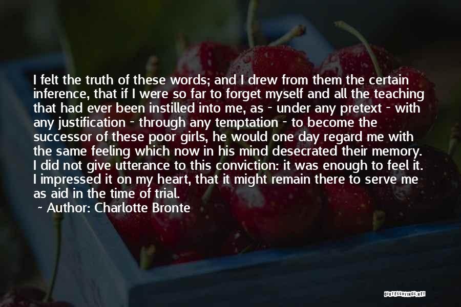 Charlotte Bronte Quotes: I Felt The Truth Of These Words; And I Drew From Them The Certain Inference, That If I Were So