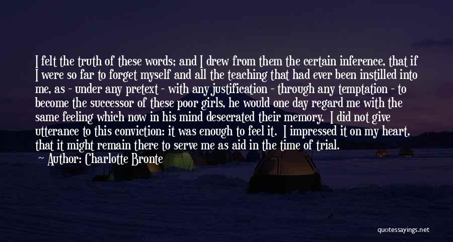 Charlotte Bronte Quotes: I Felt The Truth Of These Words; And I Drew From Them The Certain Inference, That If I Were So