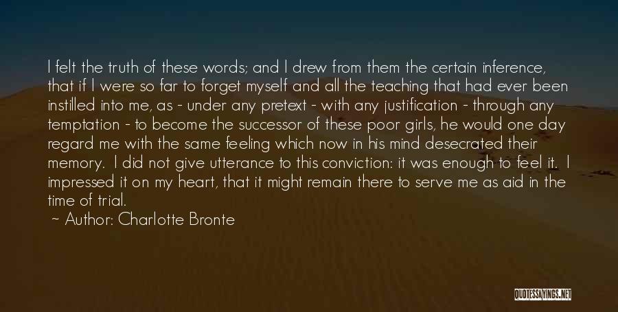 Charlotte Bronte Quotes: I Felt The Truth Of These Words; And I Drew From Them The Certain Inference, That If I Were So