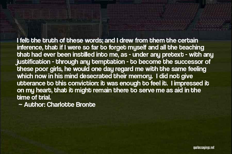 Charlotte Bronte Quotes: I Felt The Truth Of These Words; And I Drew From Them The Certain Inference, That If I Were So