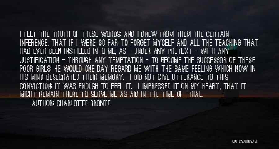 Charlotte Bronte Quotes: I Felt The Truth Of These Words; And I Drew From Them The Certain Inference, That If I Were So