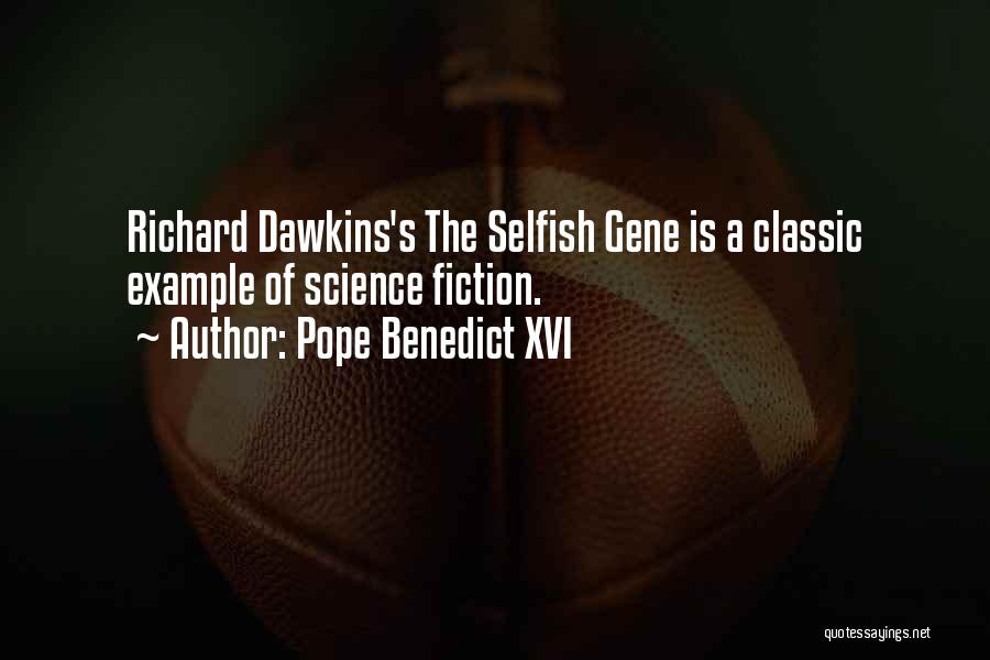 Pope Benedict XVI Quotes: Richard Dawkins's The Selfish Gene Is A Classic Example Of Science Fiction.