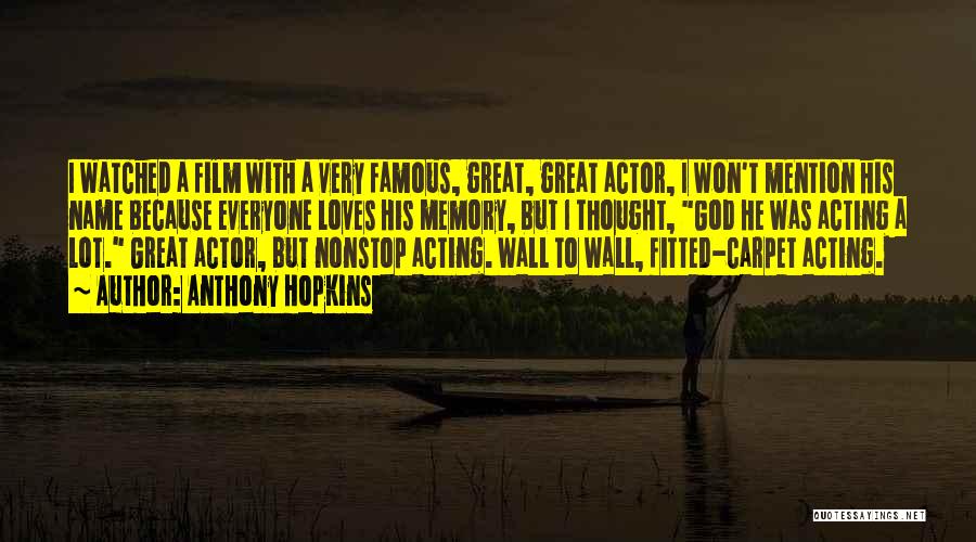 Anthony Hopkins Quotes: I Watched A Film With A Very Famous, Great, Great Actor, I Won't Mention His Name Because Everyone Loves His