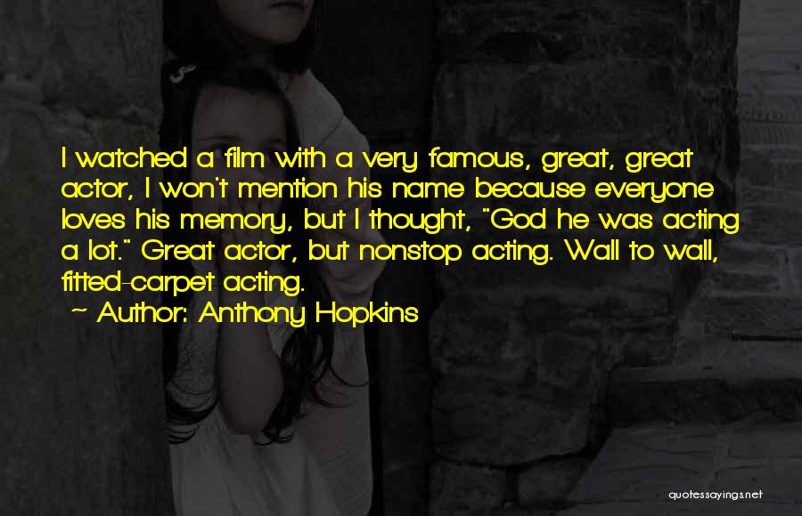 Anthony Hopkins Quotes: I Watched A Film With A Very Famous, Great, Great Actor, I Won't Mention His Name Because Everyone Loves His