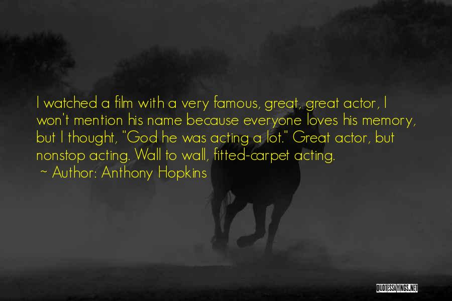 Anthony Hopkins Quotes: I Watched A Film With A Very Famous, Great, Great Actor, I Won't Mention His Name Because Everyone Loves His