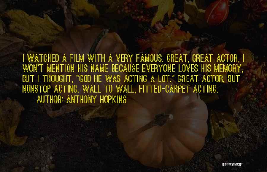 Anthony Hopkins Quotes: I Watched A Film With A Very Famous, Great, Great Actor, I Won't Mention His Name Because Everyone Loves His
