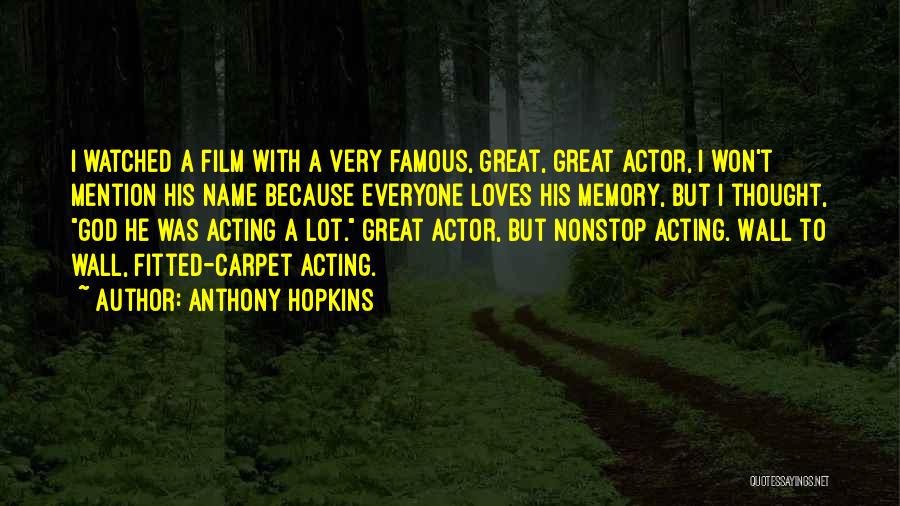 Anthony Hopkins Quotes: I Watched A Film With A Very Famous, Great, Great Actor, I Won't Mention His Name Because Everyone Loves His
