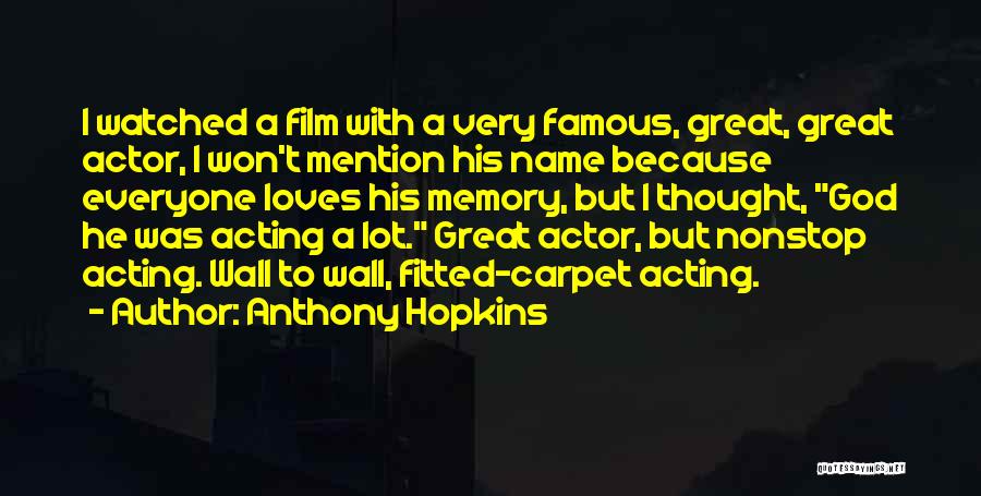 Anthony Hopkins Quotes: I Watched A Film With A Very Famous, Great, Great Actor, I Won't Mention His Name Because Everyone Loves His