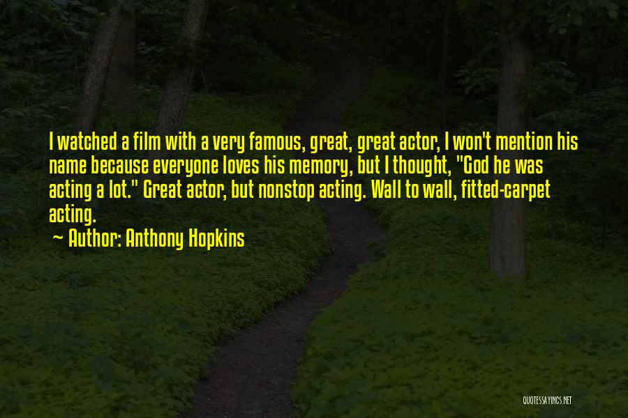 Anthony Hopkins Quotes: I Watched A Film With A Very Famous, Great, Great Actor, I Won't Mention His Name Because Everyone Loves His