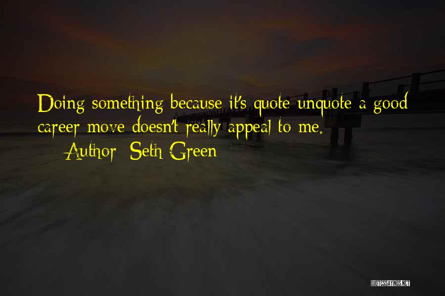 Seth Green Quotes: Doing Something Because It's Quote-unquote A Good Career Move Doesn't Really Appeal To Me.