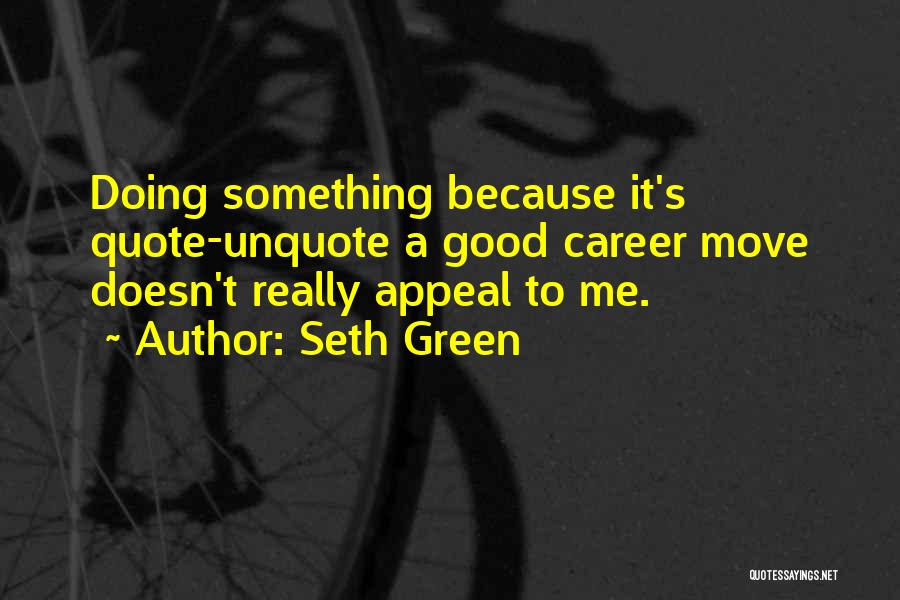 Seth Green Quotes: Doing Something Because It's Quote-unquote A Good Career Move Doesn't Really Appeal To Me.