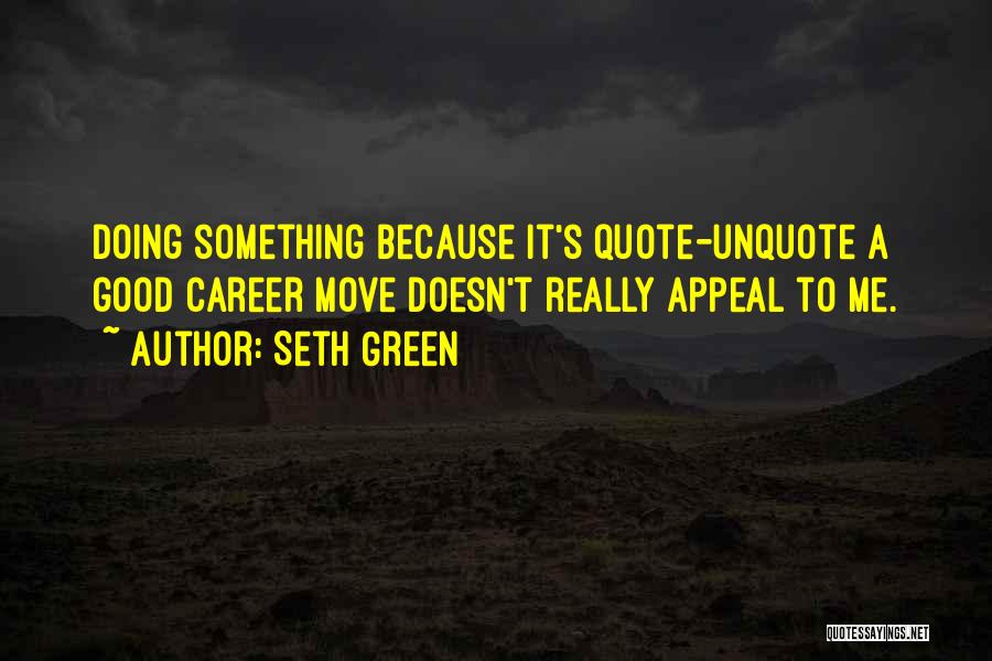 Seth Green Quotes: Doing Something Because It's Quote-unquote A Good Career Move Doesn't Really Appeal To Me.