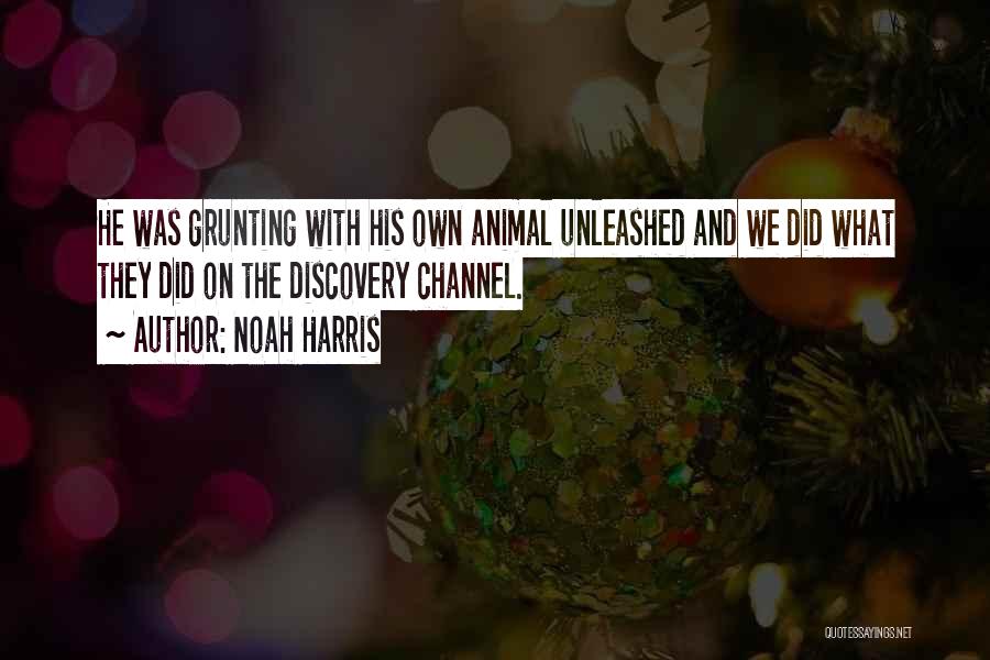 Noah Harris Quotes: He Was Grunting With His Own Animal Unleashed And We Did What They Did On The Discovery Channel.