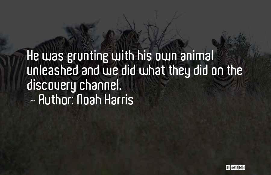 Noah Harris Quotes: He Was Grunting With His Own Animal Unleashed And We Did What They Did On The Discovery Channel.