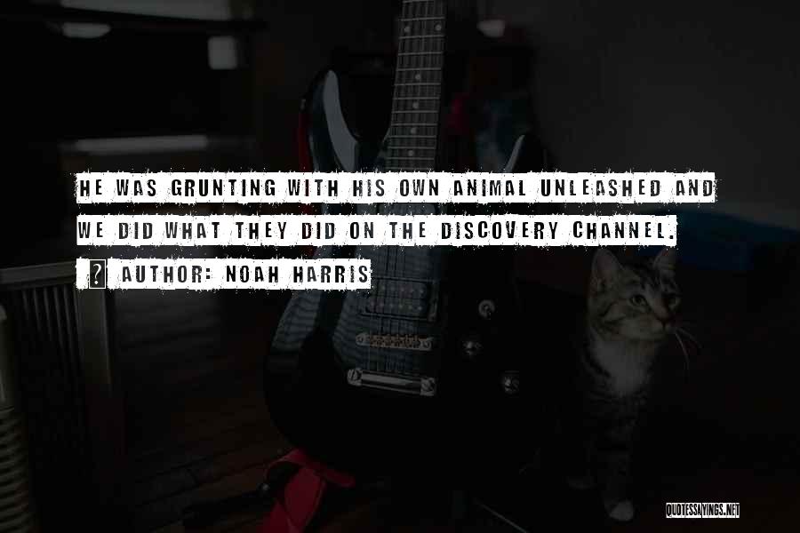 Noah Harris Quotes: He Was Grunting With His Own Animal Unleashed And We Did What They Did On The Discovery Channel.
