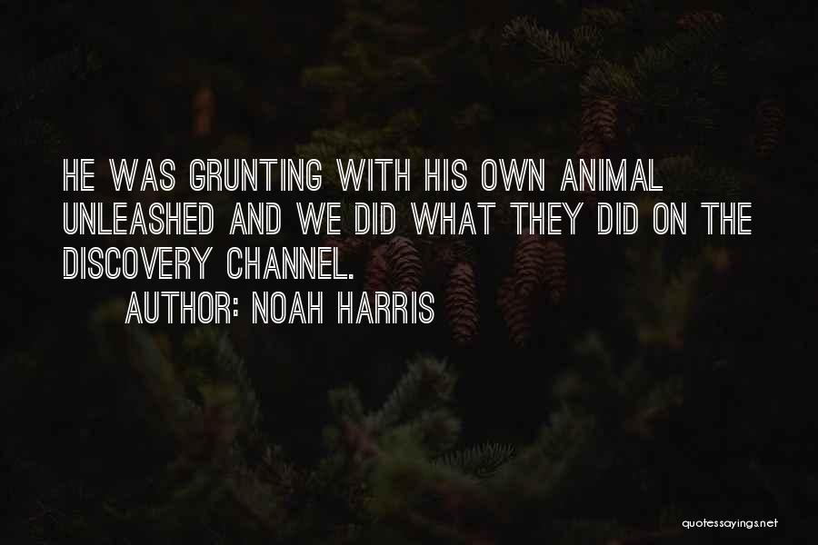 Noah Harris Quotes: He Was Grunting With His Own Animal Unleashed And We Did What They Did On The Discovery Channel.