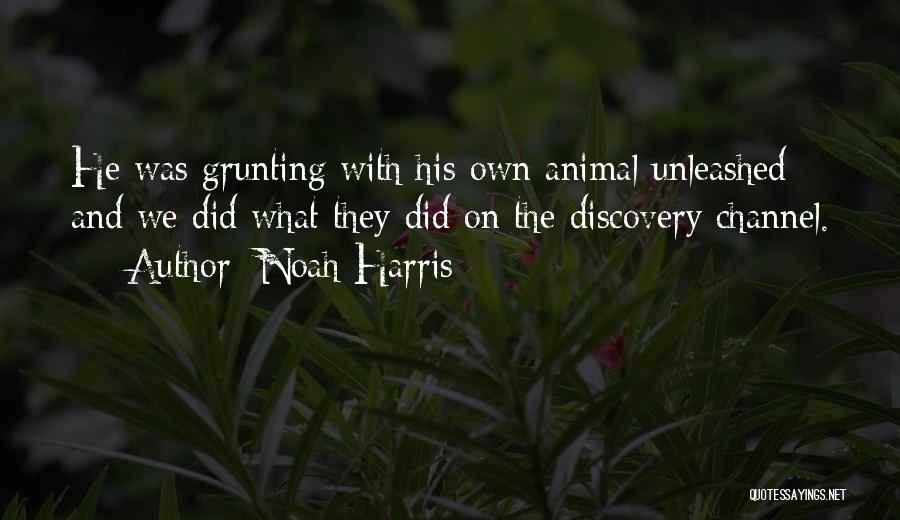 Noah Harris Quotes: He Was Grunting With His Own Animal Unleashed And We Did What They Did On The Discovery Channel.