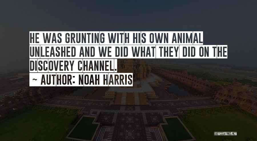 Noah Harris Quotes: He Was Grunting With His Own Animal Unleashed And We Did What They Did On The Discovery Channel.