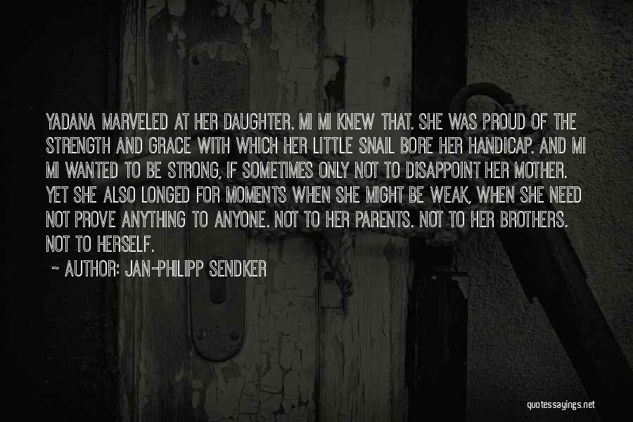 Jan-Philipp Sendker Quotes: Yadana Marveled At Her Daughter. Mi Mi Knew That. She Was Proud Of The Strength And Grace With Which Her