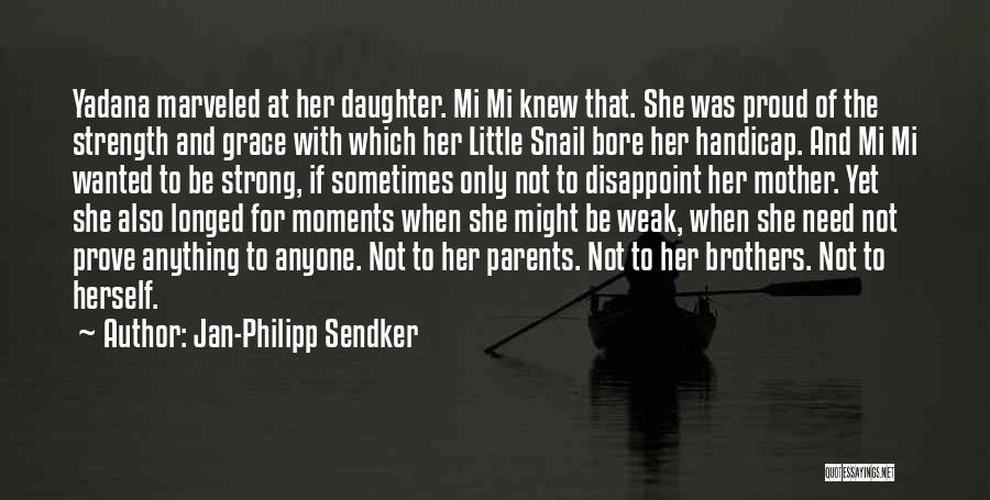 Jan-Philipp Sendker Quotes: Yadana Marveled At Her Daughter. Mi Mi Knew That. She Was Proud Of The Strength And Grace With Which Her