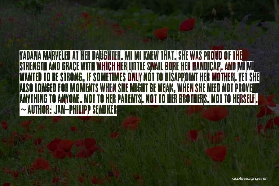 Jan-Philipp Sendker Quotes: Yadana Marveled At Her Daughter. Mi Mi Knew That. She Was Proud Of The Strength And Grace With Which Her