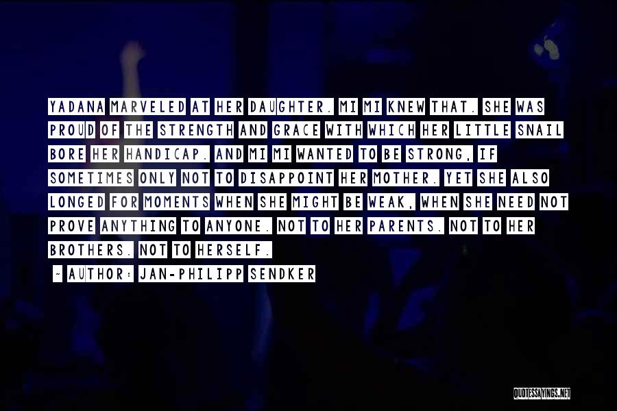 Jan-Philipp Sendker Quotes: Yadana Marveled At Her Daughter. Mi Mi Knew That. She Was Proud Of The Strength And Grace With Which Her
