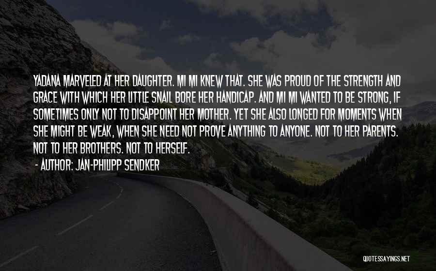 Jan-Philipp Sendker Quotes: Yadana Marveled At Her Daughter. Mi Mi Knew That. She Was Proud Of The Strength And Grace With Which Her