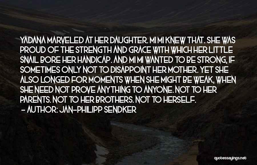 Jan-Philipp Sendker Quotes: Yadana Marveled At Her Daughter. Mi Mi Knew That. She Was Proud Of The Strength And Grace With Which Her