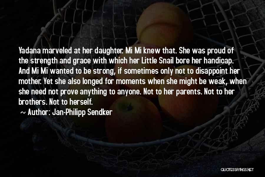 Jan-Philipp Sendker Quotes: Yadana Marveled At Her Daughter. Mi Mi Knew That. She Was Proud Of The Strength And Grace With Which Her