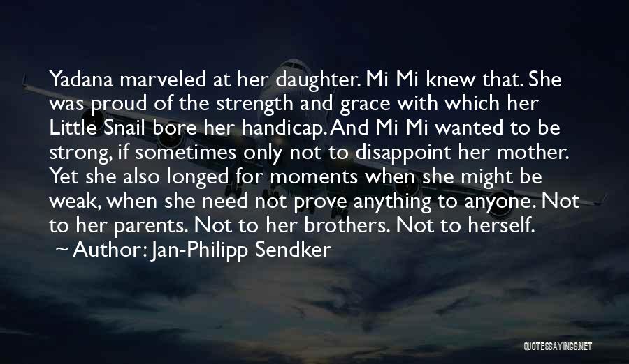 Jan-Philipp Sendker Quotes: Yadana Marveled At Her Daughter. Mi Mi Knew That. She Was Proud Of The Strength And Grace With Which Her