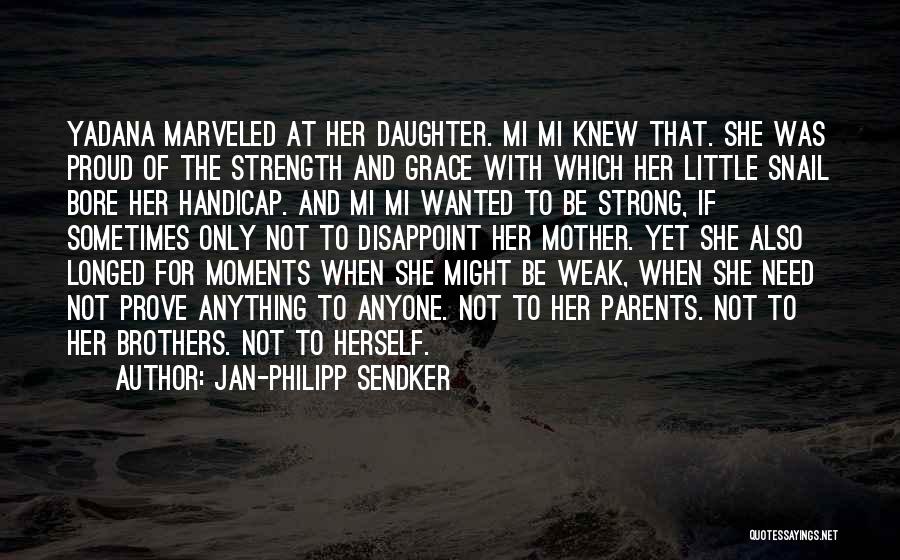 Jan-Philipp Sendker Quotes: Yadana Marveled At Her Daughter. Mi Mi Knew That. She Was Proud Of The Strength And Grace With Which Her