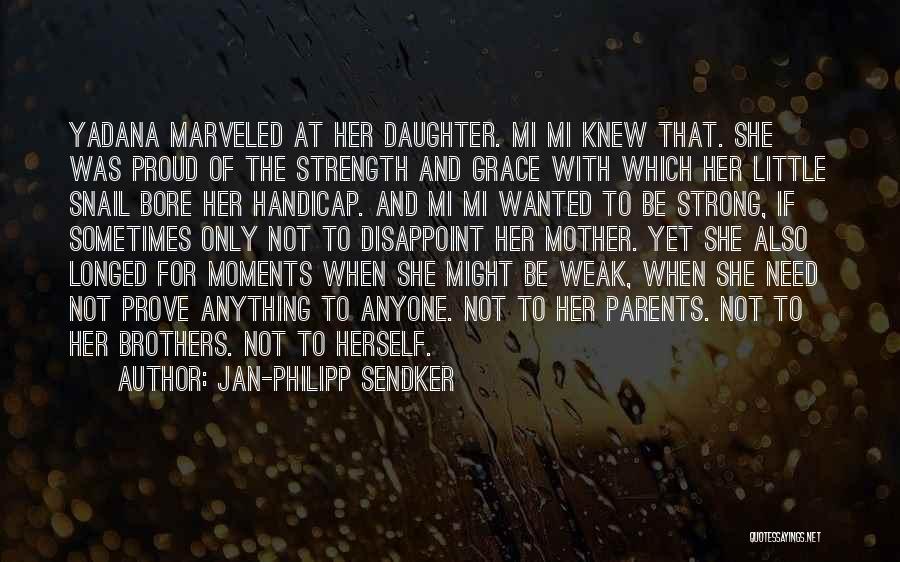 Jan-Philipp Sendker Quotes: Yadana Marveled At Her Daughter. Mi Mi Knew That. She Was Proud Of The Strength And Grace With Which Her