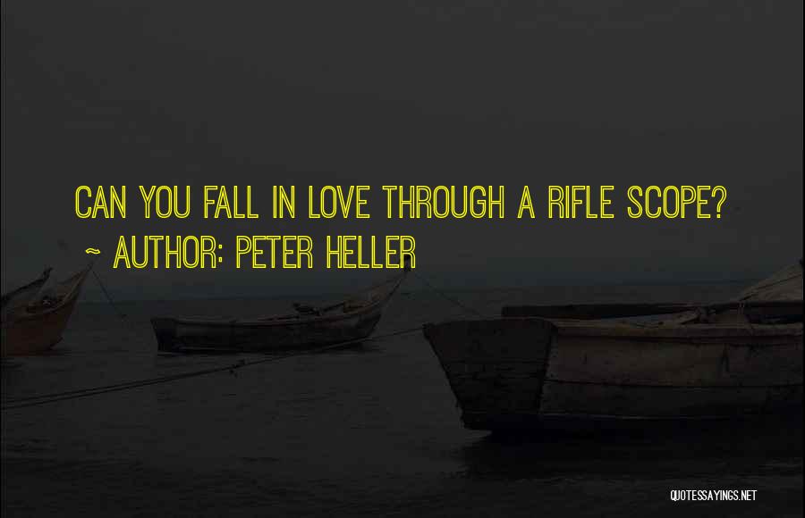 Peter Heller Quotes: Can You Fall In Love Through A Rifle Scope?